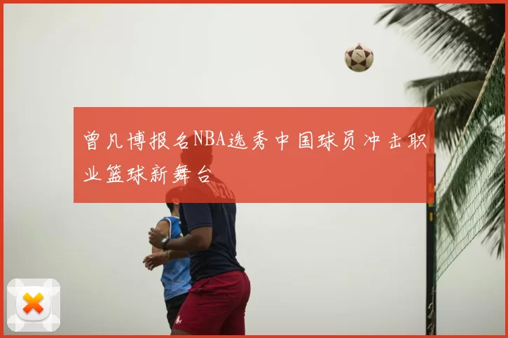 曾凡博报名NBA选秀中国球员冲击职业篮球新舞台