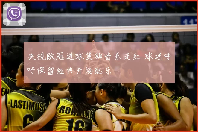 央视欧冠进球集锦音乐走红 球迷呼吁保留经典开场配乐