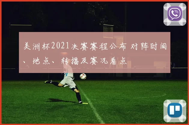 美洲杯2021决赛赛程公布 对阵时间、地点、转播及赛况看点