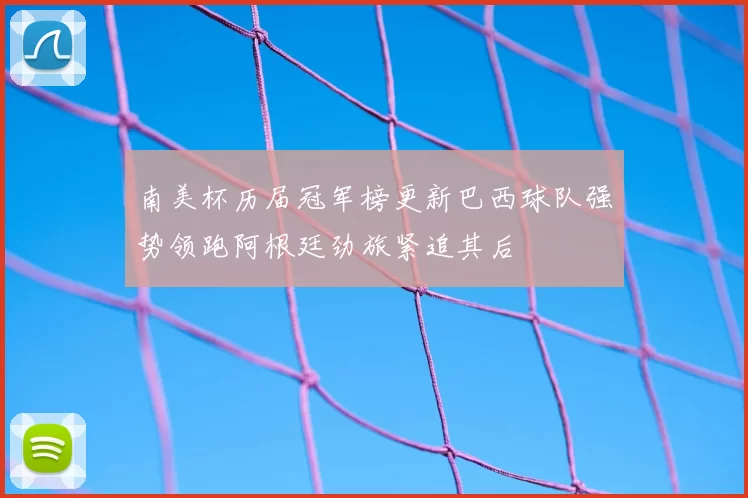 南美杯历届冠军榜更新巴西球队强势领跑阿根廷劲旅紧追其后