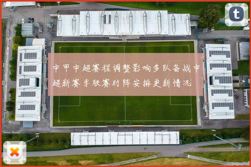 中甲中超赛程调整影响多队备战中超新赛季联赛对阵安排更新情况