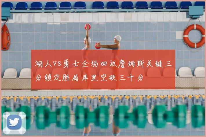 湖人vs勇士全场回放詹姆斯关键三分锁定胜局库里空砍三十分