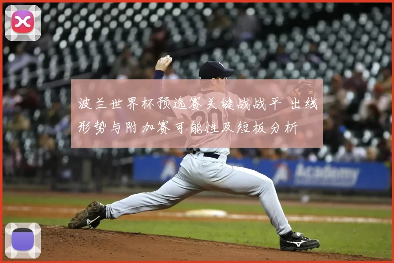 波兰世界杯预选赛关键战战平 出线形势与附加赛可能性及短板分析