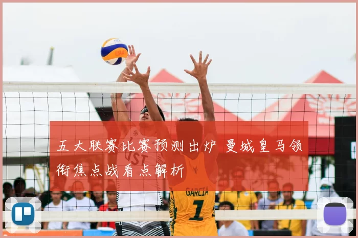 五大联赛比赛预测出炉 曼城皇马领衔焦点战看点解析