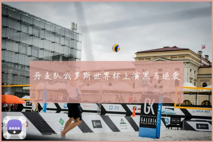 丹麦队俄罗斯世界杯上演黑马逆袭