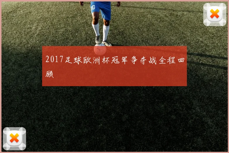 2017足球欧洲杯冠军争夺战全程回顾