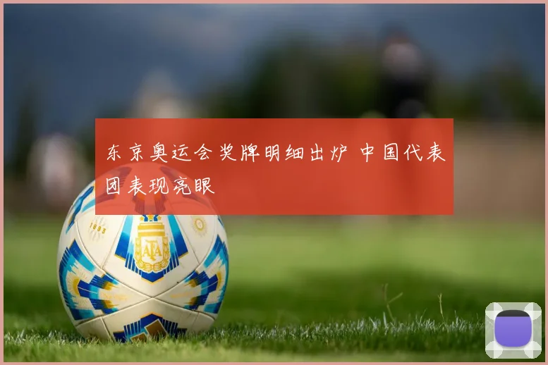 东京奥运会奖牌明细出炉 中国代表团表现亮眼