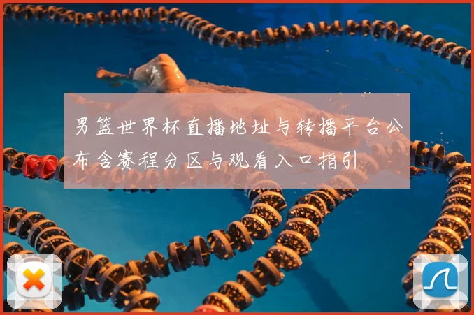 男篮世界杯直播地址与转播平台公布含赛程分区与观看入口指引